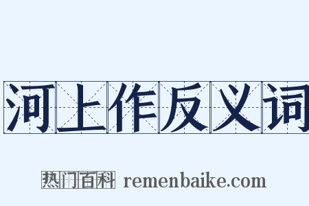 河上作反义词是什么意思的图片